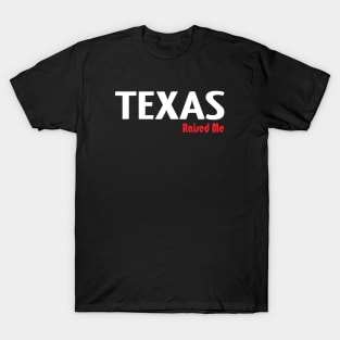 Texas Raised Me T-Shirt